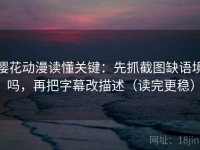 樱花动漫读懂关键：先抓截图缺语境吗，再把字幕改描述（读完更稳）