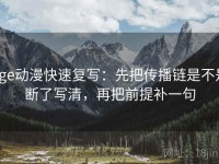 age动漫快速复写：先把传播链是不是断了写清，再把前提补一句