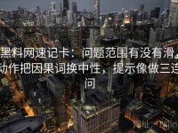 黑料网速记卡：问题范围有没有滑，动作把因果词换中性，提示像做三连问