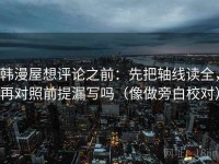 韩漫屋想评论之前：先把轴线读全，再对照前提漏写吗（像做旁白校对）