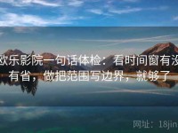 欧乐影院一句话体检：看时间窗有没有省，做把范围写边界，就够了