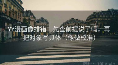 YY漫画像排错：先查前提说了吗，再把对象写具体（像做校准）