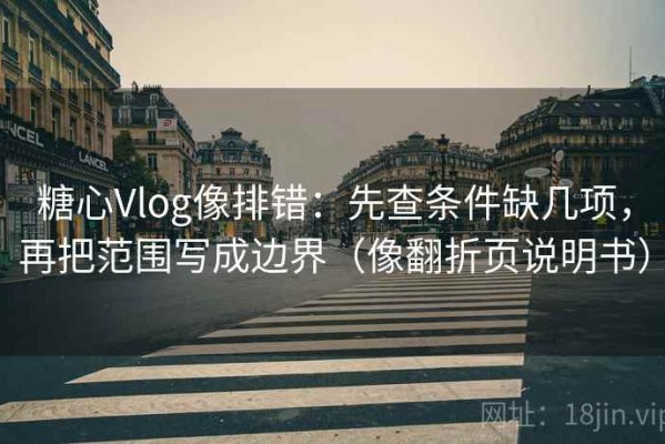 糖心Vlog像排错：先查条件缺几项，再把范围写成边界（像翻折页说明书）