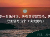 爱一番像排错：先查前提漏写吗，再把主语写出来（读完更稳）
