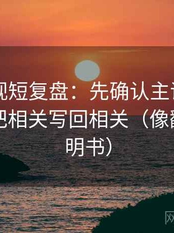 可可影视短复盘：先确认主语对齐了吗，再把相关写回相关（像翻折页说明书）