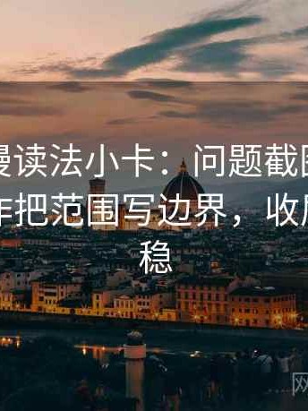 樱花动漫读法小卡：问题截图缺前后吗，动作把范围写边界，收尾读完更稳