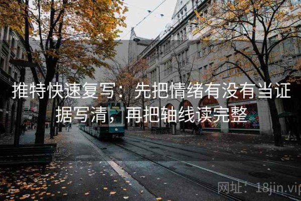 推特快速复写：先把情绪有没有当证据写清，再把轴线读完整