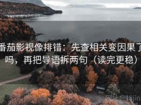 番茄影视像排错：先查相关变因果了吗，再把导语拆两句（读完更稳）