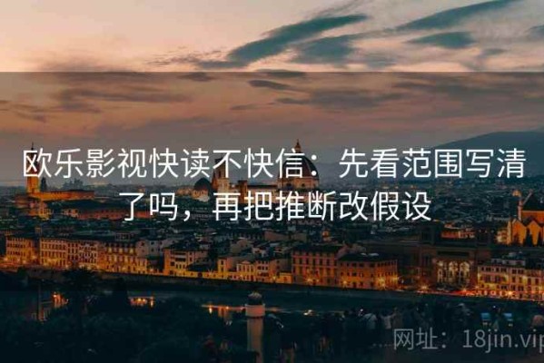 欧乐影视快读不快信：先看范围写清了吗，再把推断改假设