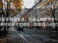 星辰影视短复盘：先确认推断跨步吗，再把相关写回相关（像做旁白校对）