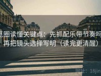 觅圈读懂关键点：先抓配乐带节奏吗，再把镜头选择写明（读完更清醒）