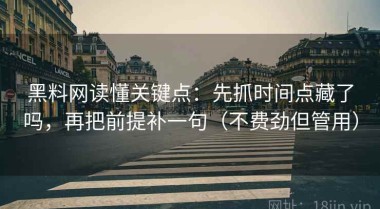 黑料网读懂关键点：先抓时间点藏了吗，再把前提补一句（不费劲但管用）