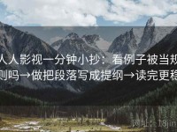 人人影视一分钟小抄：看例子被当规则吗→做把段落写成提纲→读完更稳