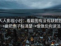 人人影视小抄：看截图有没有缺前后→做把例子标清楚→像做反向读法