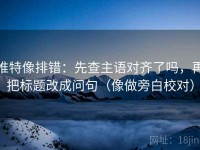 推特像排错：先查主语对齐了吗，再把标题改成问句（像做旁白校对）