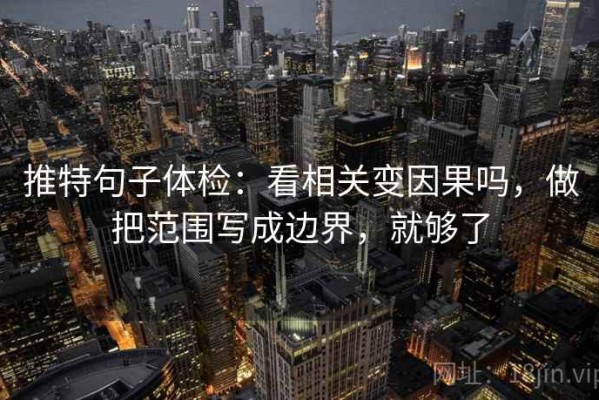 推特句子体检：看相关变因果吗，做把范围写成边界，就够了