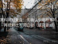 黑料网短复盘：先确认引用断章吗，再把对比写同口径（读完更顺）