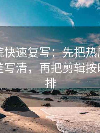 努努影院快速复写：先把热度是不是放大偏差写清，再把剪辑按时间线重排