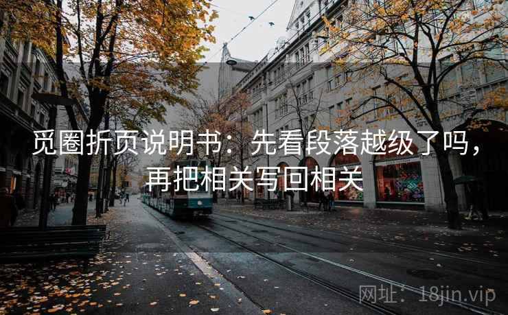 觅圈折页说明书：先看段落越级了吗，再把相关写回相关