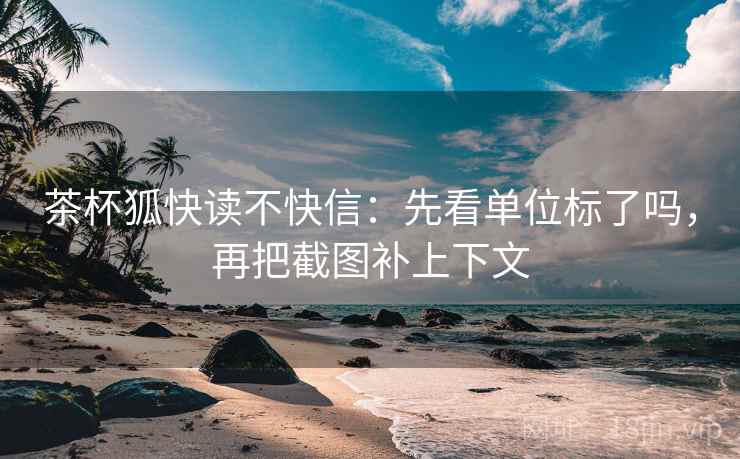 茶杯狐快读不快信：先看单位标了吗，再把截图补上下文
